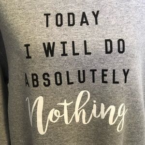 Grey graphic sweat shirt  with the words “Today I will Do Absolutely Nothing”